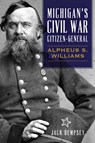 Michigan's Civil War Citizen-General: Alpheus S. Williams - Jack M. Dempsey - 9781467138642