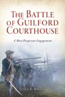 The Battle of Guilford Courthouse: A Most Desperate Engagement - John R. Maass - 9781467139120