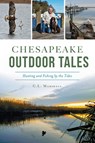 Chesapeake Outdoor Tales: Hunting and Fishing by the Tides - Carroll Lee Marshall - 9781467144483