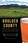 Boulder County Beer: A Refreshing History - CASEY,  Michael J. - 9781467144759