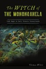 The Witch of the Monongahela: Folk Magic in Early Western Pennsylvania - Thomas White - 9781467145152