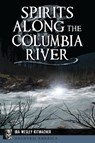 Spirits Along the Columbia River - Ira Wesley Kitmacher - 9781467150569