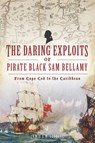 The Daring Exploits of Pirate Black Sam Bellamy: From Cape Cod to the Caribbean - Jamie Goodall - 9781467151207