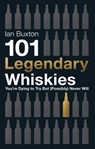 101 Legendary Whiskies You're Dying to Try But (Possibly) Never Will - Ian Buxton - 9781472210685