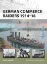 German Commerce Raiders 1914–18 - Ryan K. Noppen - 9781472809506