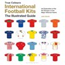 International Football Kits True Colours - John Devlin - 9781472956293