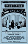 Chemical Examination of Alcoholic Liquors - A Manual of the Constituents of the Distilled Spirits and Fermented Liquors of Commerce, and Their Qualitative and Quantitative Determination - Albert B. Prescott - 9781473328341