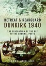 Retreat and Rearguard - Dunkirk 1940: The Evacuation of the Bef to the Channel Ports - Jerry Murland - 9781473823662