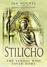 Stilicho: The Vandal Who Saved Rome - Ian Hughes - 9781473829008
