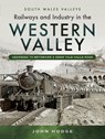 Railways and Industry in the Western Valley - John Hodge - 9781473838086