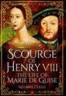 Scourge of Henry VIII: The Life of Marie de Guise - Melanie Clegg - 9781473848382