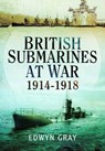 British Submarines at War 1914 - 1918 - Edwyn Gray - 9781473853454
