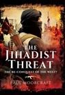 The Jihadist Threat - Paul L. Moorcraft - 9781473856806