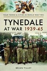Tynedale at War 1939 1945 - TILLEY,  Brian - 9781473863958