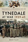 Tynedale at War, 1939–1945 - Brian Tilley - 9781473863972
