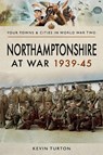 Northamptonshire at War 1939 - 1945 - Kevin Turton - 9781473876675
