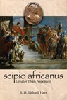 Scipio Africanus: Greater Than Napoleon - B. H. Liddell-Hart - 9781473898080