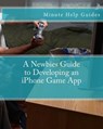 A Newbies Guide to Developing an iPhone Game App - Minute Help Guides - 9781475058185
