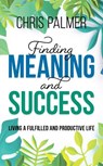 Finding Meaning and Success - PALMER,  Chris - 9781475850536
