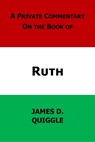 A Private Commentary on the Bible: Ruth - James D. Quiggle - 9781476055510