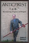 ANTICHRIST, His Genealogy, Kingdom, and Religion - James D. Quiggle - 9781476279954