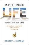 Mastering Life Before It's Too Late: 10 Biblical Strategies for a Lifetime of Purpose - Robert J. Morgan - 9781476744865