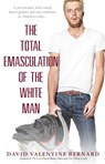 The Total Emasculation of the White Man - David Valentine Bernard - 9781476762340