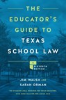 The Educator's Guide to Texas School Law - Jim Walsh ; Sarah Orman - 9781477334324