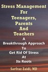 Stress Management For Teenagers, Parents and Teachers: A Breakthrough Approach To Get Rid Of Stress At Its Roots - MD Sarfraz Zaidi - 9781477506714