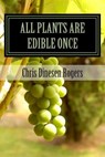 All Plants Are Edible Once: The Stories of Wild Edible and Medicinal Plants - Chris Dinesen Rogers - 9781477519936