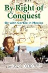 By Right of Conquest: Or with Cortez in Mexico - G. a. Henty - 9781477547830