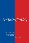 Are We The People?: How We the People Can Take Charge of Our Constitution - James W. Lucas - 9781478155393