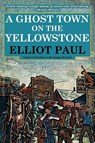 A Ghost Town on the Yellowstone - Elliot Paul - 9781479423446