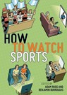 How to Watch Sports - Adam Rugg ; Benjamin Burroughs - 9781479830268