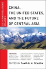 China, The United States, and the Future of Central Asia - David B. H. Denoon - 9781479844333
