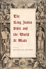 The King James Bible and the World It Made - David Lyle Jeffrey - 9781481314947