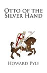 Otto of the Silver Hand - Howard Pyle - 9781482037494