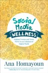 Social Media Wellness: Helping Tweens and Teens Thrive in an Unbalanced Digital World - Homayoun - 9781483358185