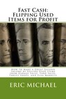 Fast Cash: Flipping Used Items: How to Make a Great Second Income by Selling Used Items from Garage Sales, Yard Sales, Thrift Shops, and Flea Markets - Eric Michael - 9781484193921