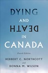 Dying and Death in Canada, Fourth Edition - Herbert Northcott ; Donna Wilson - 9781487509279