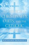 The Mirror of Christianity, Cults, and the Catholic Church - BENNETT,  Richard - 9781489735584