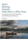 Gray's Sporting Journal's Noble Birds and Wily Trout - Will Ryan - 9781493004027