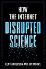 How the Internet Disrupted Science - Kent Anderson ; Joy Moore - 9781493094400