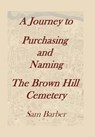 A Journey To Purchasing And Naming The Brown Hill Cemetery - BARBER,  Sam - 9781493188277