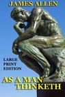 As a Man Thinketh - Large Print Edition - James Allen - 9781494240370