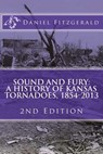 Sound and Fury: A History of Kansas Tornadoes, 1854-2013: 2nd Edition - Daniel C. Fitzgerald - 9781494967925