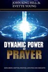 Dynamic Power of Prayer: Exploring Depths, Widths, Lengths and Heights! - John King Hill - 9781495126987