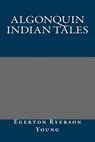 Algonquin Indian Tales - Egerton Ryerson Young - 9781495203138