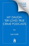 My Daughter Loves True Crime Podcasts - Lee Hollis - 9781496762726