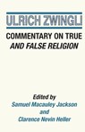 Commentary on True and False Religion - Ulrich Zwingli - 9781498232876